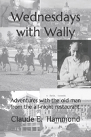 Wednesdays with Wally: Adventures with the old man from the all-night restaurant. B09NRKW5F7 Book Cover