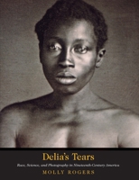 Delia's Tears: Race, Science, and Photography in Nineteenth-Century America 0300260199 Book Cover