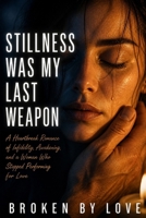 Stillness Was My Last Weapon: A Heartbreak Romance of Infidelity, Awakening, and a Woman Who Stopped Performing for Love B0GZNGBHY6 Book Cover