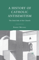 A History of Catholic Antisemitism: The Dark Side of the Church 1349371947 Book Cover