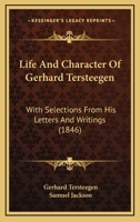 Life And Character Of Gerhard Tersteegen: With Selections From His Letters And Writings 1167016408 Book Cover