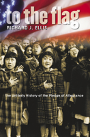 To the Flag: The Unlikely History of the Pledge of Allegiance 0700613722 Book Cover