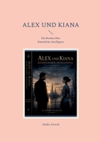 Alex und Kiana: Ein Roman über Künstliche Intelligenz 3695768770 Book Cover