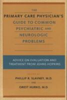 The Primary Care Physician's Guide to Common Psychiatric and Neurologic Problems: Advice on Evaluation and Treatment from Johns Hopkins 0801865549 Book Cover
