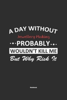 A Day Without Jewellery Making Probably Wouldn't Kill Me But Why Risk It Notebook: NoteBook / Journla Jewellery Making Gift, 120 Pages, 6x9, Soft Cover, Matte Finish 1650655762 Book Cover