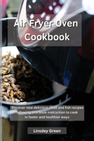 Air Fryer Oven Cookbook: Discover new delicious meat and fish recipes following this book instruction to cook in faster and healthier ways 1802741798 Book Cover