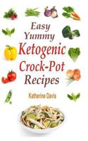 Easy Yummy Ketogenic Crock-Pot Recipes: Mouth-Watering Crock-Pot Ketogenic Recipes for Faster Weight Loss! 1533586640 Book Cover