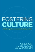 Fostering Culture: A Leader's Guide to Purposefully Shaping Culture 0692068236 Book Cover