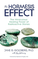 The Hormesis Effect: The Miraculous Healing Power of Radioactive Stones 0991377923 Book Cover