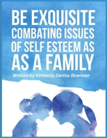 Be Exquisite: Combating Issues of Self Esteem as a Family B08D4T8489 Book Cover