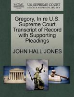 Gregory, In re U.S. Supreme Court Transcript of Record with Supporting Pleadings 1270110861 Book Cover
