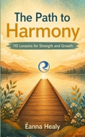 The Path to Harmony: 110 Lessons for Strength and Growth: Inspirational Quotes and Personal Reflections to Overcome Challenges, Find Inner Peace, and Live with Purpose B0DZ6TQ43W Book Cover