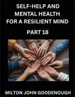 Self-help and Mental Health for a Resilient Mind (Part 18): Navigating Life's Challenges with Strength and Serenity, Cultivating Inner Peace in a Chaotic World, Transforming Pain into Power B0FQPLWMQ9 Book Cover