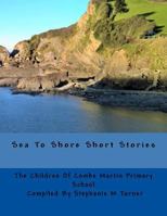 Sea To Shore Short Stories: By The Children Of Combe Martin Primary School 0992988136 Book Cover