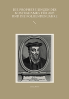 Die Prophezeiungen des Nostradamus für 2025 und die folgenden Jahre (German Edition) 3757859804 Book Cover