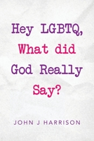Hey Lgbtq, What Did God Really Say? 148973290X Book Cover