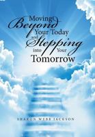 Moving Beyond Your Today and Stepping into Your Tomorrow 1524599875 Book Cover