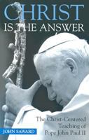 Christ Is the Answer: The Christ-Centered Teaching of Pope John Paul II 0818907460 Book Cover