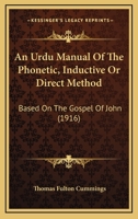 An Urdu Manual of the Phonetic, Inductive or Direct Method: Based on the Gospel of John, with a Progressive Introduction to the Constructions of the 1376739534 Book Cover