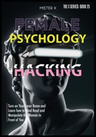 Female Psychology Hacking: Turn on Your Laser Beam and Learn how to Mind Read and Manipulate the Woman in Front of You (The X Serie$) 1914022971 Book Cover