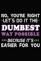No Youre Right Lets Do It The Dumbest Way Possible: Quote Gym Notebook 6x9 Blank Lined Journal Gift 1087385342 Book Cover