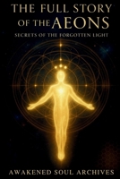 The Full Story of the Aeons: Secrets of the Forgotten Light B0FPR6HWW4 Book Cover