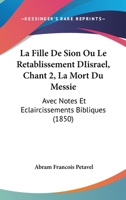 La Fille De Sion Ou Le Retablissement DIisrael, Chant 2, La Mort Du Messie: Avec Notes Et Eclaircissements Bibliques (1850) 116013216X Book Cover