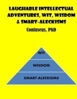 Laughable Intellectual Adventures, Wit, Wisdom & Smart-Aleckisms 1544062982 Book Cover