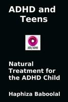 ADHD and Teens: Natural Treatment for the ADD/ADHD Child: Natural Treatment for the ADHD Child 1503178722 Book Cover