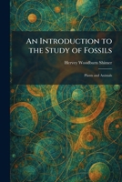 An Introduction to the Study of Fossils: Plants and Animals 1025746589 Book Cover