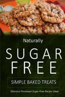 Naturally Sugar-Free - Simple Baked Treats: Delicious Sugar-Free and Diabetic-Friendly Recipes for the Health-Conscious 1499683499 Book Cover