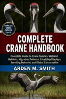 COMPLETE CRANE HANDBOOK: Complete Guide to Crane Species, Wetland Habitats, Migration Patterns, Courtship Displays, Breeding Behavior, and Global Conservation Option B0H2WJSTV2 Book Cover