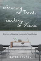 Learning to Teach, Teaching to Learn: Reflections on Education as Transformation Through Dialogue 1620328798 Book Cover