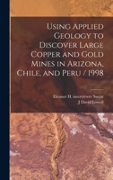 Using Applied Geology to Discover Large Copper and Gold Mines in Arizona, Chile, and Peru / 1998 1015672191 Book Cover