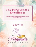 The Forgiveness Experience  - For Her: A Breakthrough to Emotional, Physical and Spiritual Freedom B08B33YCVB Book Cover