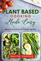 Plant Based Cooking Made Easy: Recipes for Eating All Through the Year 1802936211 Book Cover