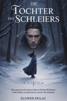DIE TOCHTER DES SCHLEIERS: Eine Paranormal Romance über verbotene Blutlinien, uralte Macht und Geheimnisse jenseits des Schleiers (German Edition) B0GMQZGT2Y Book Cover