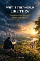 Why Is the World Like This?: A Bible-Based Explanation of Present Conditions and Jehovah’s Purpose for the Earth B0HGB34Q1V Book Cover