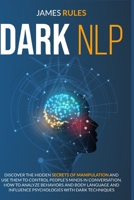 DARK NLP: Discover the hidden secrets of manipulation and use them to control people’s minds in conversation.  How to analyze behaviors and body ... influence psychologies with dark techniques B087SLMSBJ Book Cover