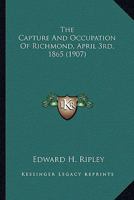 The Capture and Occupation of Richmond, April 3rd, 1865 0548683174 Book Cover