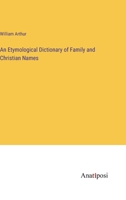 An Etymological Dictionary of Family and Christian Names: With an Essay on Their Derivation and Import 9353929873 Book Cover