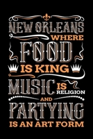 New Orleans Where Food is King Music is Religion and Partying is And Art Form: New Orleans Journal, Louisiana Souvenir Notebook Note-Taking Planner Book, Birthday Present, Mardi Gras Gifts 1671111117 Book Cover