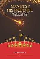 Manifest His Presence: Discover 7 Keys To Abundant Life 1792848978 Book Cover