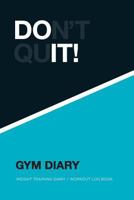 Gym Diary : Don't Quit! Weight Training Diary / Workout Log Book 1790686547 Book Cover