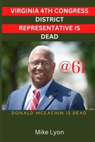VIRGINIA 4TH CONGRESS DISTRICT REPRESENTATIVE IS DEAD: Donald McEachin is dead @ 61 B0BNGZGQSC Book Cover
