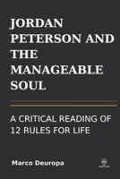JORDAN PETERSON AND THE MANAGEABLE SOUL: A CRITICAL READING OF 12 RULES FOR LIFE B0GHP4QP3F Book Cover