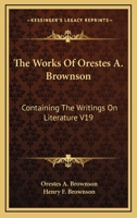 The Works Of Orestes A. Brownson: Containing The Writings On Literature V19 1162928727 Book Cover