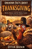 Unknown Facts About Thanksgiving: Myths, History, and the Hidden Truths of an American Holiday B0GHNCX879 Book Cover