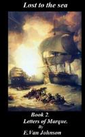 Lost to the sea. Book 2.: Letters of Marque 1499316453 Book Cover
