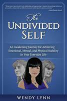 The Undivided Self: An Awakening Journey for Achieving Emotional, Mental, and Physical Stability in Your Everyday Life 0990724093 Book Cover